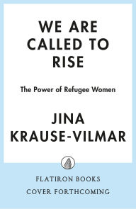 Title: We Are Called to Rise: The Power of Refugee Women, Author: Jina Krause-Vilmar