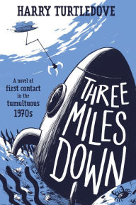 Free ebooks epub format download Three Miles Down: A Novel of First Contact in the Tumultuous 1970s CHM English version 9781250829726