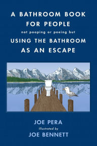 Title: A Bathroom Book for People Not Pooping or Peeing but Using the Bathroom as an Escape, Author: Joe Pera