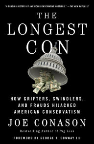 Title: The Longest Con: How Grifters, Swindlers, and Frauds Hijacked American Conservatism, Author: Joe Conason