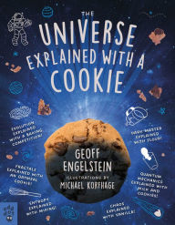 Download free ebooks files The Universe Explained with a Cookie: What Baking Cookies Can Teach Us About Quantum Mechanics, Cosmology, Evolution, Chaos, Complexity, and More by Geoff Engelstein, Michael Korfhage