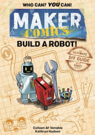 Title: Maker Comics: Build a Robot!: The Ultimate DIY Guide; with 6 Robot projects, Author: Colleen AF Venable