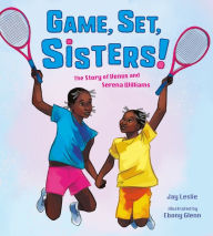 Title: Game, Set, Sisters!: The Story of Venus and Serena Williams, Author: Jay Leslie