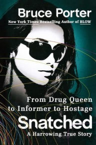Title: Snatched: From Drug Queen to Informer to Hostage--A Harrowing True Story, Author: Bruce Porter