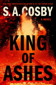 Title: King of Ashes: A Novel, Author: S. A. Cosby