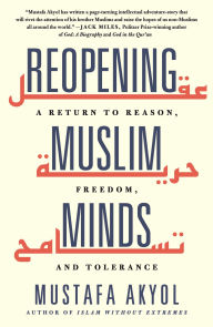 Title: Reopening Muslim Minds: A Return to Reason, Freedom, and Tolerance, Author: Mustafa Akyol