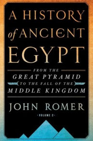 Title: A History of Ancient Egypt Volume 2: From the Great Pyramid to the Fall of the Middle Kingdom, Author: John Romer