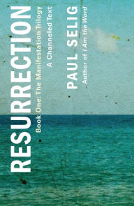 Title: Resurrection: A Channeled Text: (Book One of the Manifestation Trilogy), Author: Paul Selig