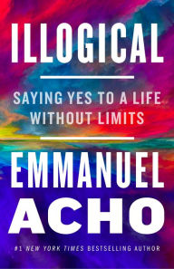 Title: Illogical: Saying Yes to a Life Without Limits, Author: Emmanuel Acho