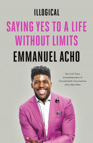 Free english books download Illogical: Saying Yes to a Life Without Limits by Emmanuel Acho ePub CHM DJVU