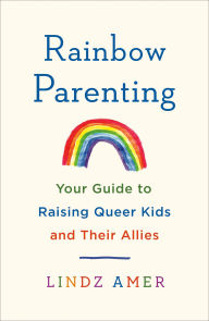 Books to download on android phone Rainbow Parenting: Your Guide to Raising Queer Kids and Their Allies FB2 9781250836489