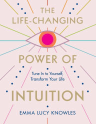Download ebook free rapidshare The Life-Changing Power of Intuition: Tune In to Yourself, Transform Your Life by Emma Lucy Knowles PDB DJVU FB2