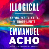 Title: Illogical: Saying Yes to a Life Without Limits, Author: Emmanuel Acho