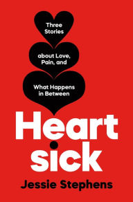 Title: Heartsick: Three Stories about Love, Pain, and What Happens in Between, Author: Jessie Stephens