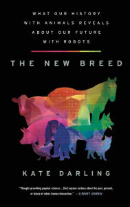 Title: The New Breed: What Our History with Animals Reveals about Our Future with Robots, Author: Kate Darling