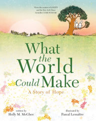 Title: What the World Could Make: A Story of Hope, Author: Holly M. McGhee