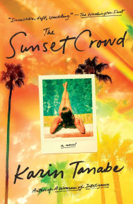 Title: The Sunset Crowd: A Novel, Author: Karin Tanabe