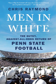 Title: Men in White: The Gutsy, Against-All-Odds Return of Penn State Football, Author: Chris Raymond
