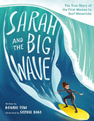 Free audio books download for ipod touch Sarah and the Big Wave: The True Story of the First Woman to Surf Mavericks by Bonnie Tsui, Sophie Diao English version 9781250239488