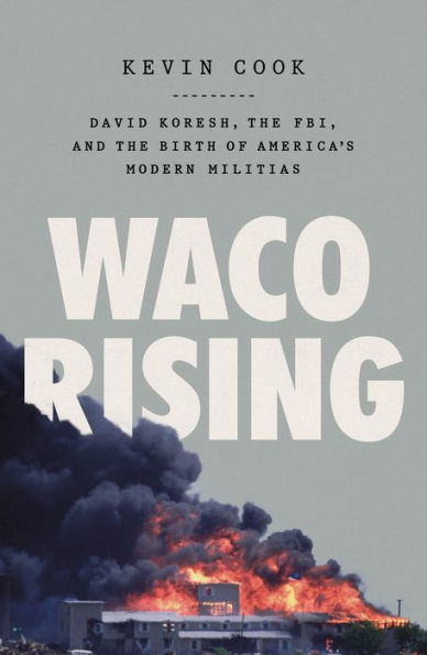 Waco Rising: David Koresh, the FBI, and Birth of America's Modern Militias