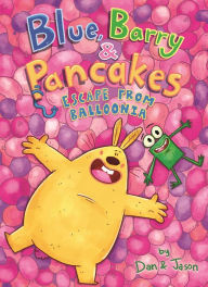 Title: Blue, Barry & Pancakes: Escape from Balloonia, Author: Dan & Jason