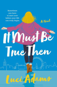 Title: It Must Be True Then: A Novel, Author: Luci Adams