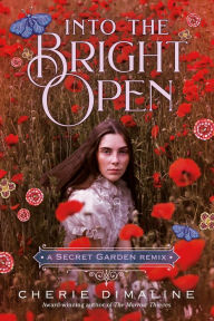 Title: Into the Bright Open: A Secret Garden Remix, Author: Cherie Dimaline