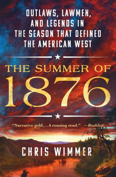 the Summer of 1876: Outlaws, Lawmen, and Legends Season That Defined American West