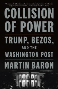 Title: Collision of Power: Trump, Bezos, and THE WASHINGTON POST, Author: Martin Baron