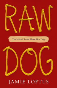 Title: Raw Dog: The Naked Truth About Hot Dogs, Author: Jamie Loftus