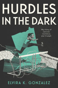 Download books for free ipad Hurdles in the Dark: My Story of Survival, Resilience, and Triumph (English literature) RTF ePub by Elvira K. Gonzalez 9781250847850