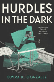 Title: Hurdles in the Dark: My Story of Survival, Resilience, and Triumph, Author: Elvira K. Gonzalez