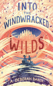 Title: Into the Windwracked Wilds, Author: A. Deborah Baker