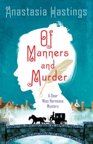 Download electronics books for free Of Manners and Murder: A Dear Miss Hermione Mystery by Anastasia Hastings, Anastasia Hastings