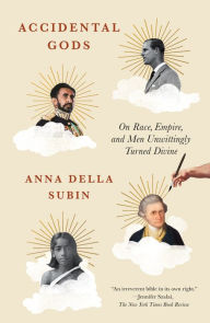 Title: Accidental Gods: On Race, Empire, and Men Unwittingly Turned Divine, Author: Anna Della Subin