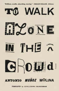 Title: To Walk Alone in the Crowd: A Novel, Author: Antonio Muñoz Molina