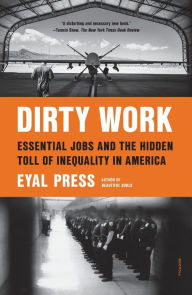 Title: Dirty Work: Essential Jobs and the Hidden Toll of Inequality in America, Author: Eyal  Press