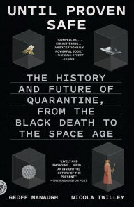 Title: Until Proven Safe: The History and Future of Quarantine, from the Black Death to the Space Age, Author: Nicola Twilley