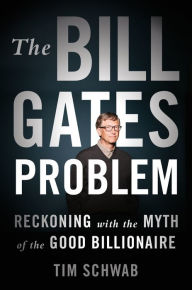 Is it free to download books on the nook The Bill Gates Problem: Reckoning with the Myth of the Good Billionaire ePub PDB iBook 9781250850096 by Tim Schwab