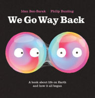 Title: We Go Way Back: A Book About Life on Earth and How it All Began, Author: Idan Ben-Barak
