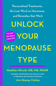 Title: Unlock Your Menopause Type: Personalized Treatments, the Last Word on Hormones, and Remedies that Work, Author: Heather Hirsch MD