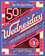 The New York Times Wednesday Crossword Puzzles Volume 3: 50 Not-Too-Easy, Not-Too-Hard Crossword Puzzles