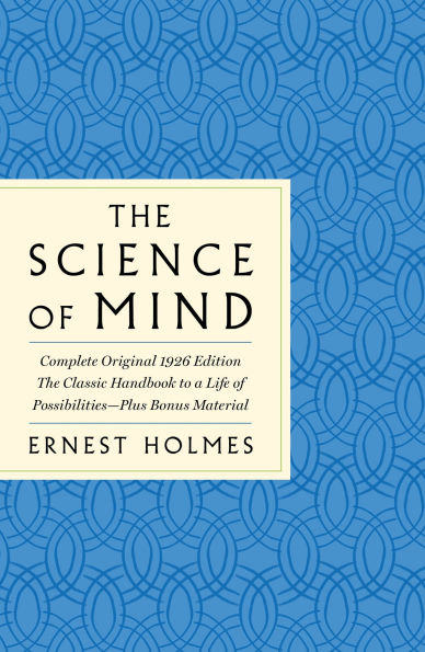 The Science of Mind: Complete Original 1926 Edition -- Classic Handbook to a Life Possibilities: Plus Bonus Material