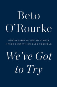 Free download electronic books We've Got to Try: How the Fight for Voting Rights Makes Everything Else Possible by Beto O'Rourke, Beto O'Rourke