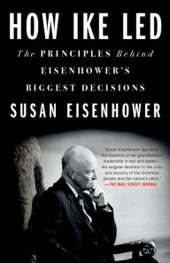 Title: How Ike Led: The Principles Behind Eisenhower's Biggest Decisions, Author: Susan Eisenhower