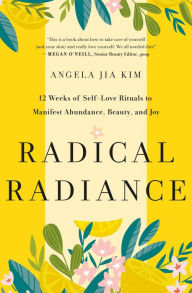 Free book keeping program download Radical Radiance: 12 Weeks of Self-Love Rituals to Manifest Abundance, Beauty, and Joy 9781250853196 by Angela Jia Kim