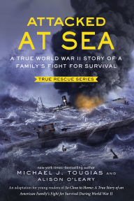 Title: Attacked at Sea (Young Readers Edition): A True World War II Story of a Family's Fight for Survival, Author: Michael J. Tougias