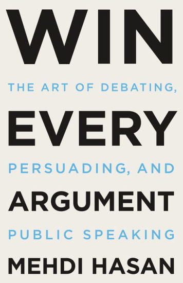 Win Every Argument: The Art of Debating, Persuading, and Public Speaking|Hardcover