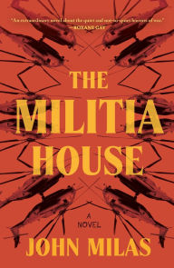 Title: The Militia House: A Novel, Author: John Milas