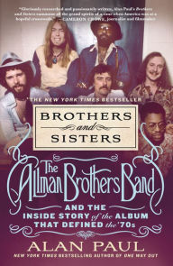Title: Brothers and Sisters: The Allman Brothers Band and the Inside Story of the Album That Defined the '70s, Author: Alan Paul